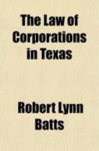 Produktbild: The Law of Corporations in Texas; As Contained in the Latest Statutes and Session Laws, and as Interpreted by the Highest Courts
