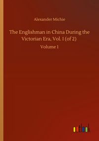 Produktbild: The Englishman in China During the Victorian Era, Vol. I (of 2)