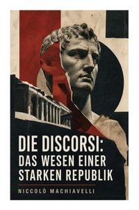 Produktbild: Die Discorsi: Das Wesen einer starken Republik