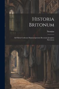 Produktbild: Historia Britonum: Ad Fidem Codicum Manuscriptorum Recensuit Josephus Stevenson