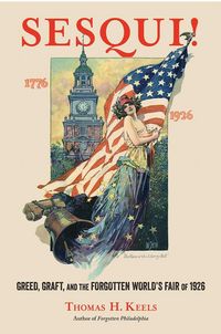 Produktbild: Sesqui!: Greed, Graft, and the Forgotten World's Fair of 1926