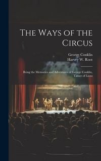 Produktbild: The Ways of the Circus; Being the Memories and Adventures of George Conklin, Tamer of Lions
