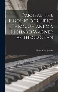 Produktbild: Parsifal, the Finding of Christ Through art or, Richard Wagner as Theologian