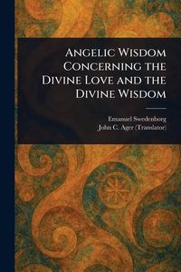 Produktbild: Angelic Wisdom Concerning the Divine Love and the Divine Wisdom