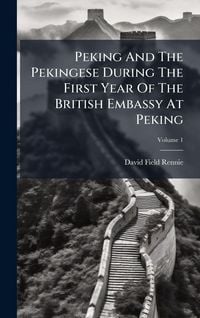 Produktbild: Peking And The Pekingese During The First Year Of The British Embassy At Peking