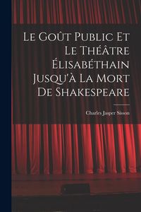 Produktbild: Le go&ucirc;t public et le th&eacute;&acirc;tre &eacute;lisab&eacute;thain jusqu'&agrave; la mort de Shakespeare