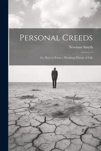 Produktbild: Personal Creeds: Or, How to Form a Working-theory of Life