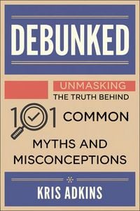 Produktbild: Debunked: Unmasking the Truth Behind 101 Common Myths and Misconceptions