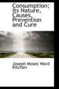 Produktbild: Consumption; Its Nature, Causes, Prevention and Cure
