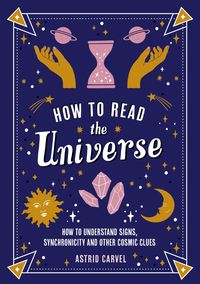 Bild vom Artikel How to Read the Universe : The Beginner's Guide to Understanding Signs, Synchronicity and Other Cosmic Clues vom Autor Astrid Carvel