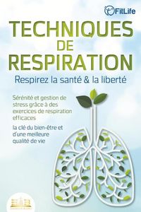 Produktbild: TECHNIQUES DE RESPIRATION - Respirez la sant&eacute; & la libert&eacute; : S&eacute;r&eacute;nit&eacute; et gestion de stress gr&acirc;ce &agrave; des exercices de respiration efficaces - la cl&eacute; du