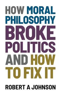 Produktbild: How Moral Philosophy Broke Politics