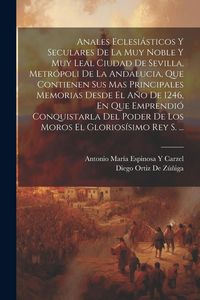 Produktbild: Anales Eclesi&aacute;sticos Y Seculares De La Muy Noble Y Muy Leal Ciudad De Sevilla, Metr&oacute;poli De La Andalucia, Que Contienen Sus Mas Principales Memorias D
