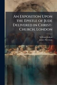 Produktbild: An Exposition Upon the Epistle of Jude Delivered in Christ-Church, London