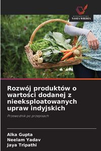 Produktbild: Rozw&oacute;j produkt&oacute;w o warto&iquest;ci dodanej z nieeksploatowanych upraw indyjskich