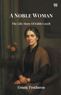 Produktbild: A Noble Woman The Life-Story Of Edith Cavell