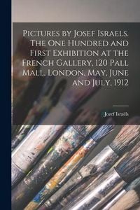 Produktbild: Pictures by Josef Israels. The one Hundred and First Exhibition at the French Gallery, 120 Pall Mall, London, May, June and July, 1912