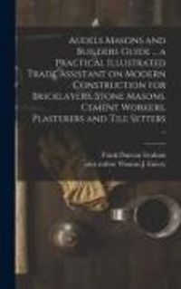 Produktbild: Audels Masons and Builders Guide ... a Practical Illustrated Trade Assistant on Modern Construction for Bricklayers, Stone Masons, Cement Workers, Plasterers and Tile Setters ..