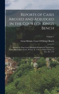 Produktbild: Reports of Cases Argued and Adjudged in the Court of King's Bench: During the Time Lord Mansfield Presided in That Court; From Michaelmas Term, 30 Geo
