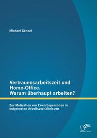 Produktbild: Vertrauensarbeitszeit und Home-Office. Warum &uuml;berhaupt arbeiten? Zur Motivation von Erwerbspersonen in entgrenzten Arbeitsverh&auml;ltnissen