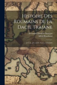 Produktbild: Histoire Des Roumains De La Dacie Trajane: [513 Av. J-C.-1633)- Vol. 2. 1633-1859