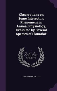 Produktbild: Observations on Some Interesting Phenomena in Animal Physiology, Exhibited by Several Species of Planariae