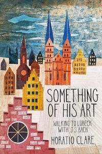 Produktbild: Something of His Art: Walking to L&uuml;beck with J. S. Bach