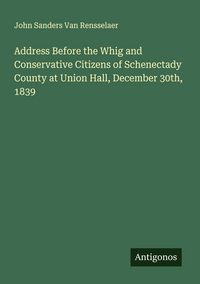 Produktbild: Address Before the Whig and Conservative Citizens of Schenectady County at Union Hall, December 30th, 1839