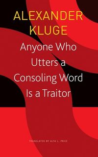 Bild vom Artikel Anyone Who Utters a Consoling Word Is a Traitor: 48 Stories for Fritz Bauer vom Autor Alexander Kluge