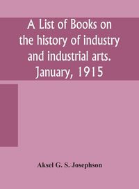 Produktbild: A List Of Books On The History Of Industry And Industrial Arts. January, 1915