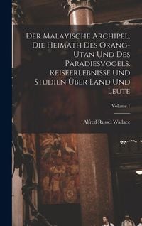 Produktbild: Der Malayische Archipel. Die Heimath des Orang-Utan und des Paradiesvogels. Reiseerlebnisse und Studien &uuml;ber Land und Leute; Volume 1