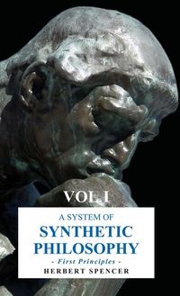 Produktbild: A System of Synthetic Philosophy - First Principles - Vol. I