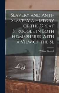 Produktbild: Slavery and Anti-Slavery a History of the Great Struggle in Both Hemispheres With a View of the Sl
