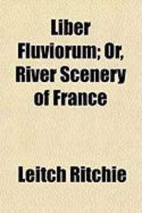 Produktbild: Liber Fluviorum; Or, River Scenery of France