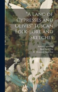 Produktbild: "A Land of Cypresses and Olives" Tuscan Folk-Lore and Sketches