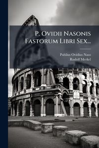 Produktbild: P. Ovidii Nasonis Fastorum Libri Sex...