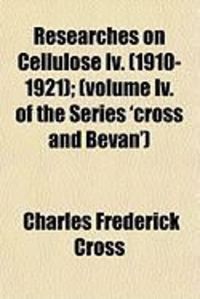 Produktbild: Researches on Cellulose IV. (1910-1921); (Volume IV. of the Series 'Cross and Bevan')