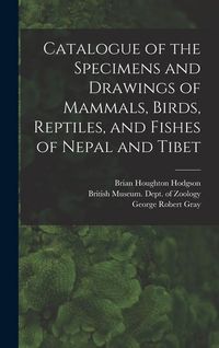 Produktbild: Catalogue of the Specimens and Drawings of Mammals, Birds, Reptiles, and Fishes of Nepal and Tibet