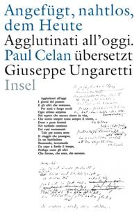 Produktbild: &raquo;Angef&uuml;gt, nahtlos, dem Heute&laquo; / &raquo;Agglutinati all'oggi&laquo;. Paul Celan &uuml;bersetzt Giuseppe Ungaretti