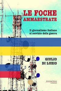 Produktbild: Le foche ammaestrate. Il giornalismo italiano al servizio della guerra