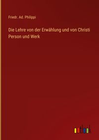 Produktbild: Die Lehre von der Erw&auml;hlung und von Christi Person und Werk