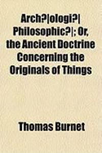Produktbild: Arch]ologi] Philosophic]; Or, the Ancient Doctrine Concerning the Originals of Things
