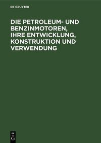Produktbild: Die Petroleum- und Benzinmotoren, ihre Entwicklung, Konstruktion und Verwendung