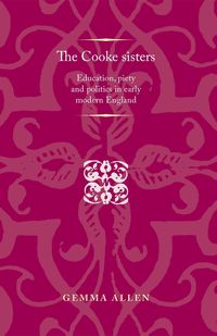 Bild vom Artikel The Cooke Sisters: Education, Piety and Politics in Early Modern England vom Autor Gemma Allen