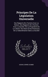 Produktbild: Principes De La L&eacute;gislation Universelle: Des Rapports De L'homme Avec La Nature. Des Rapports De L'homme Avec La Soci&eacute;t&eacute;. De La Propri&eacute;t&eacute; & De La Libe