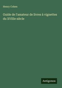 Produktbild: Guide de l'amateur de livres &agrave; vignettes du XVIIIe si&egrave;cle