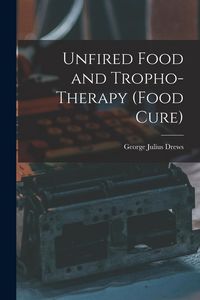 Produktbild: Unfired Food and Tropho-Therapy (Food Cure)