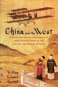 Produktbild: China and the West: A Short History of Their Contact from Ancient Times to the Fall of the Manchu Dynasty