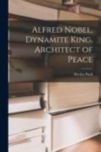 Produktbild: Alfred Nobel, Dynamite King, Architect of Peace