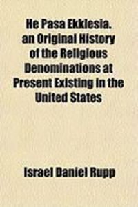 Produktbild: He Pasa Ekklesia. an Original History of the Religious Denominations at Present Existing in the United States